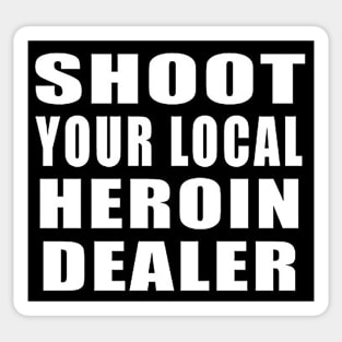 Shoot Your Local Heroin Dealer Sticker